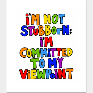 I'm Not Stubborn I'm Committed to My Viewpoint Posters and Art